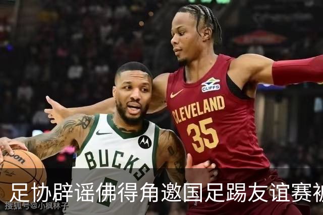 足协辟谣佛得角邀国足踢友谊赛被拒：暂未收到对方书面函件